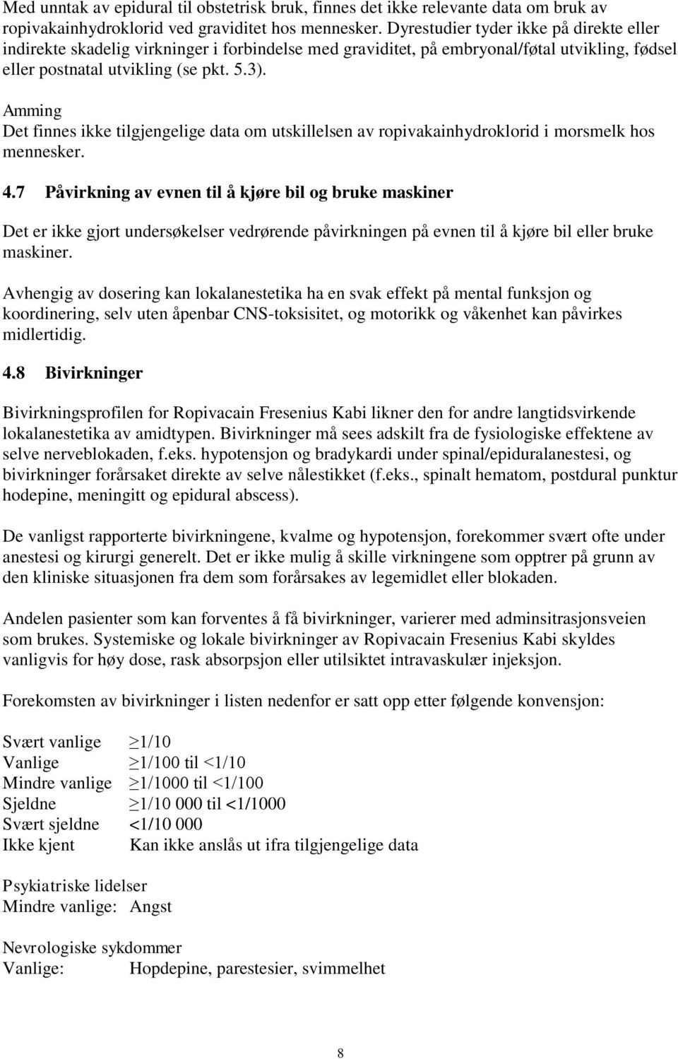 Amming Det finnes ikke tilgjengelige data om utskillelsen av ropivakainhydroklorid i morsmelk hos mennesker. 4.