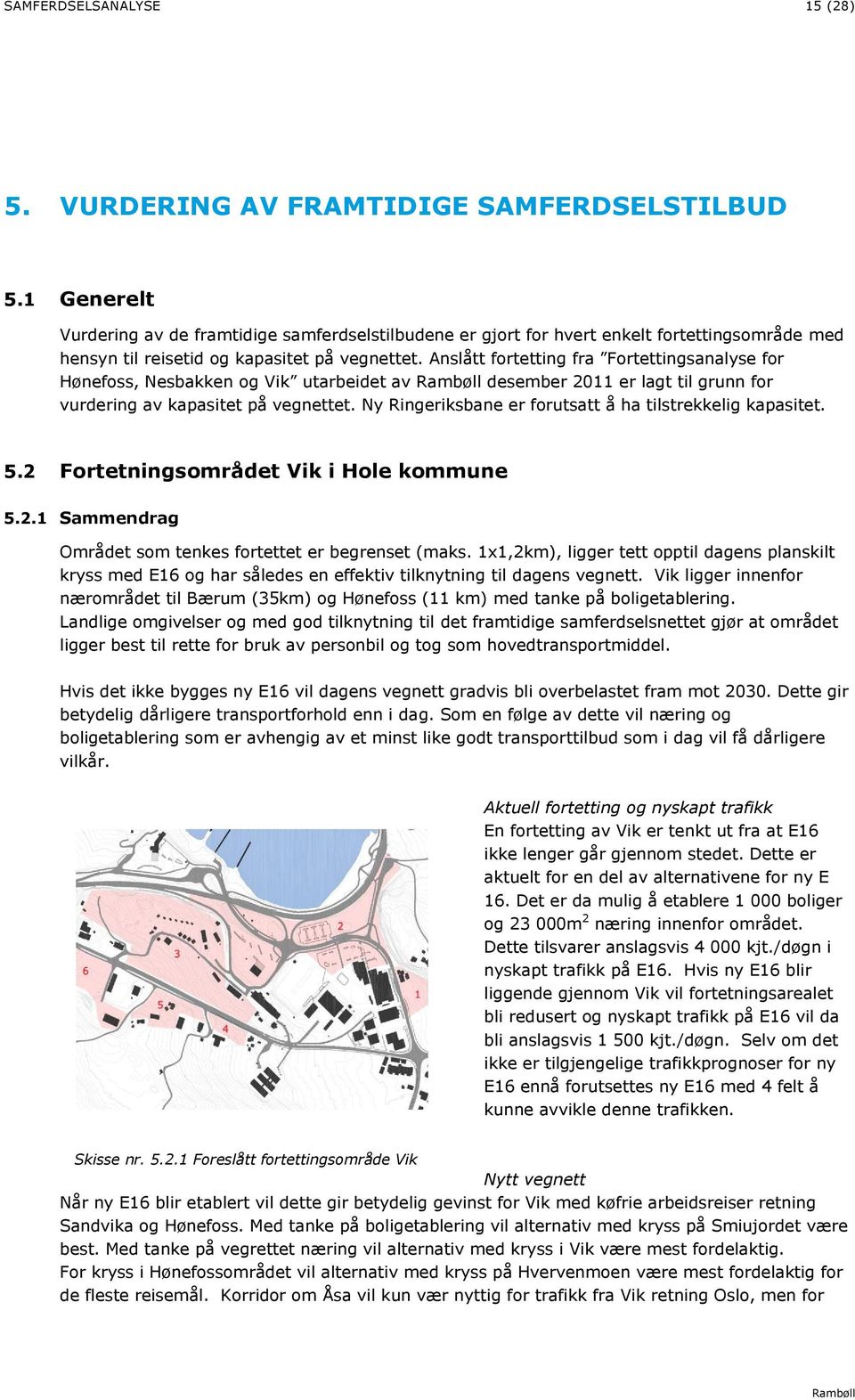 Anslått fortetting fra Fortettingsanalyse for Hønefoss, Nesbakken og Vik utarbeidet av desember 2011 er lagt til grunn for vurdering av kapasitet på vegnettet.