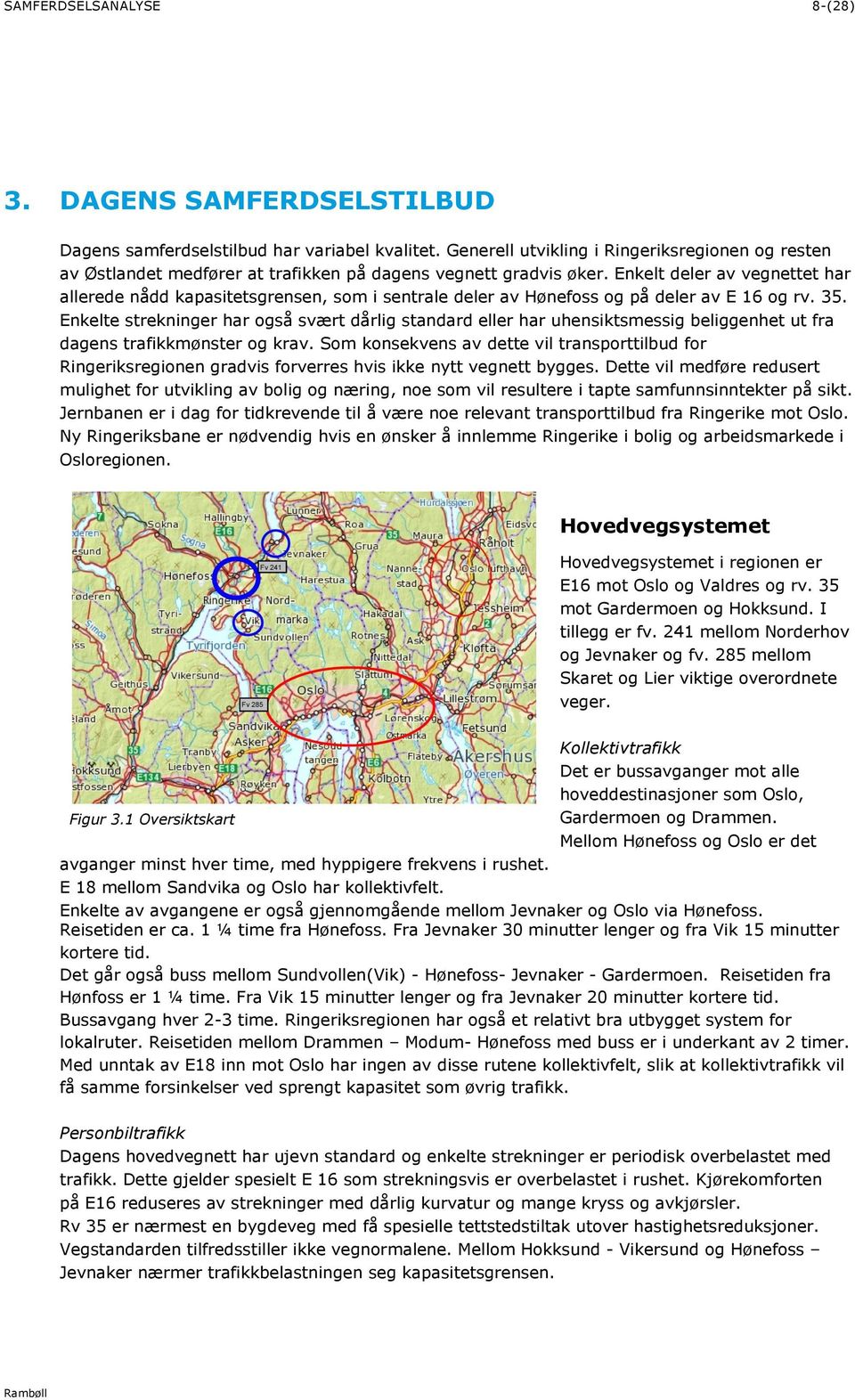 Enkelt deler av vegnettet har allerede nådd kapasitetsgrensen, som i sentrale deler av Hønefoss og på deler av E 16 og rv. 35.