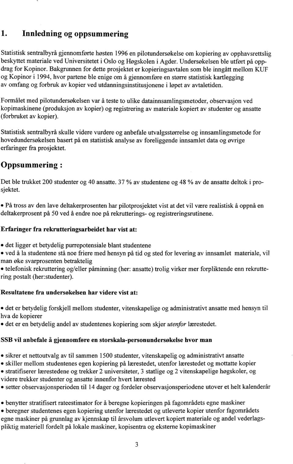 Bakgrunnen for dette prosjektet er kopieringsavtalen som ble inngått mellom KUF og Kopinor i 1994, hvor partene ble enige om å gjennomføre en større statistisk kartlegging av omfang og forbruk av