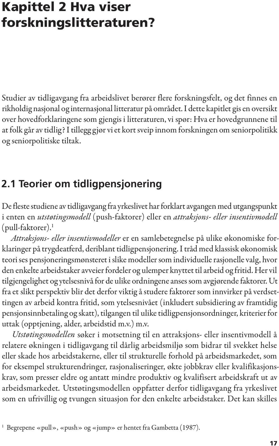 I tillegg gjør vi et kort sveip innom forskningen om seniorpolitikk og seniorpolitiske tiltak. 2.