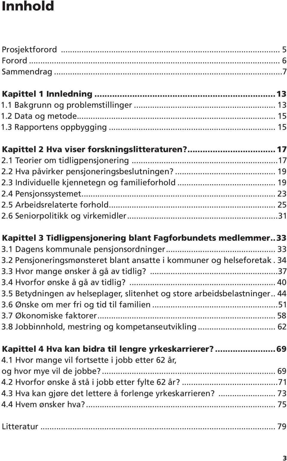 .. 23 2.5 Arbeidsrelaterte forhold... 25 2.6 Seniorpolitikk og virkemidler...31 Kapittel 3 Tidligpensjonering blant Fagforbundets medlemmer 33 3.