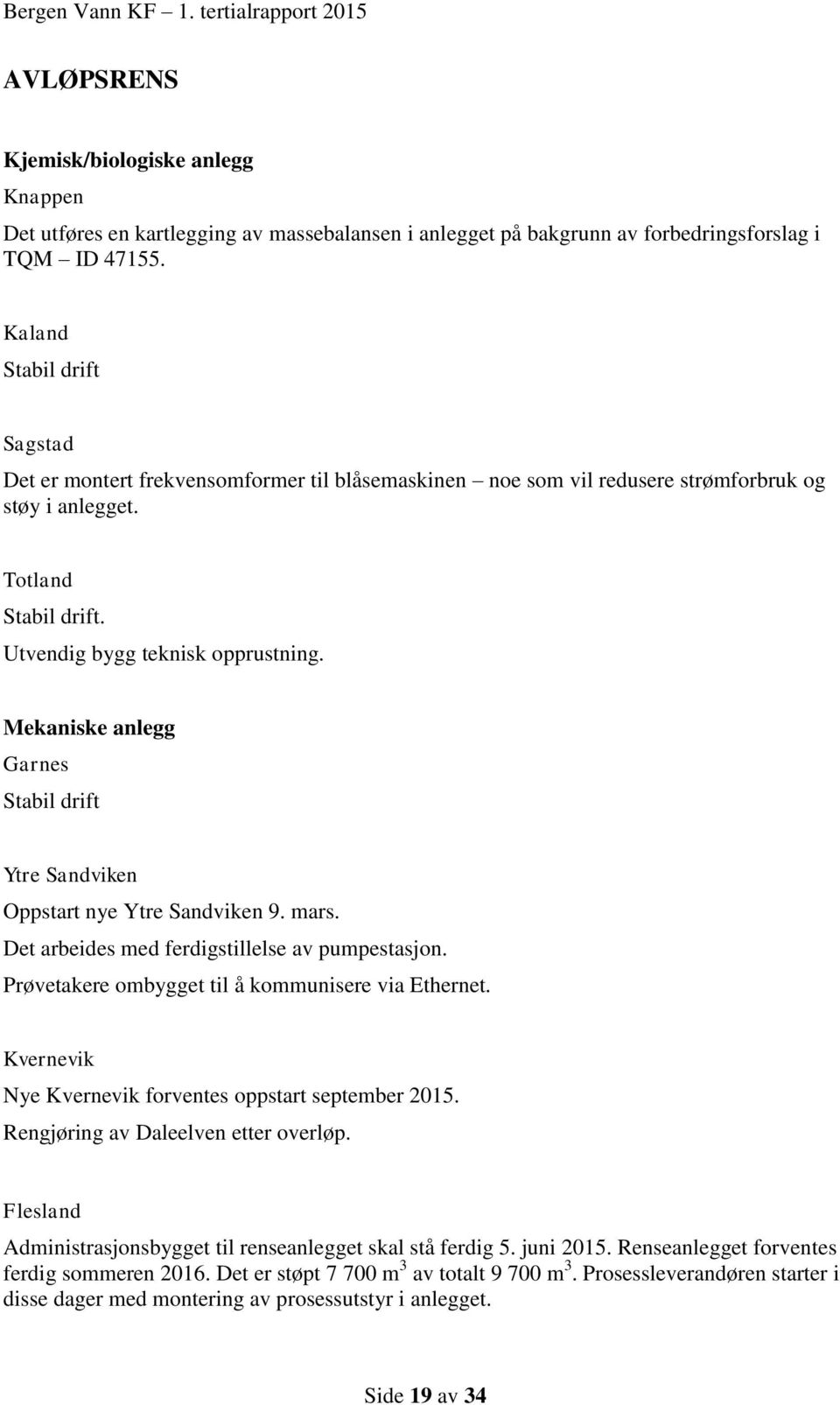 Mekaniske anlegg Garnes Stabil drift Ytre Sandviken Oppstart nye Ytre Sandviken 9. mars. Det arbeides med ferdigstillelse av pumpestasjon. Prøvetakere ombygget til å kommunisere via Ethernet.