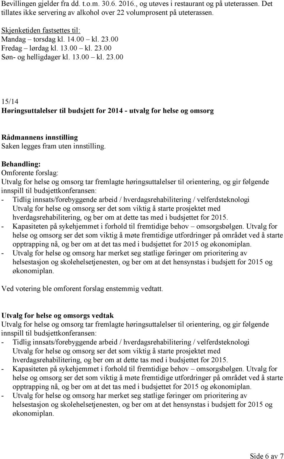 Omforente forslag: Utvalg for helse og omsorg tar fremlagte høringsuttalelser til orientering, og gir følgende innspill til budsjettkonferansen: - Tidlig innsats/forebyggende arbeid /