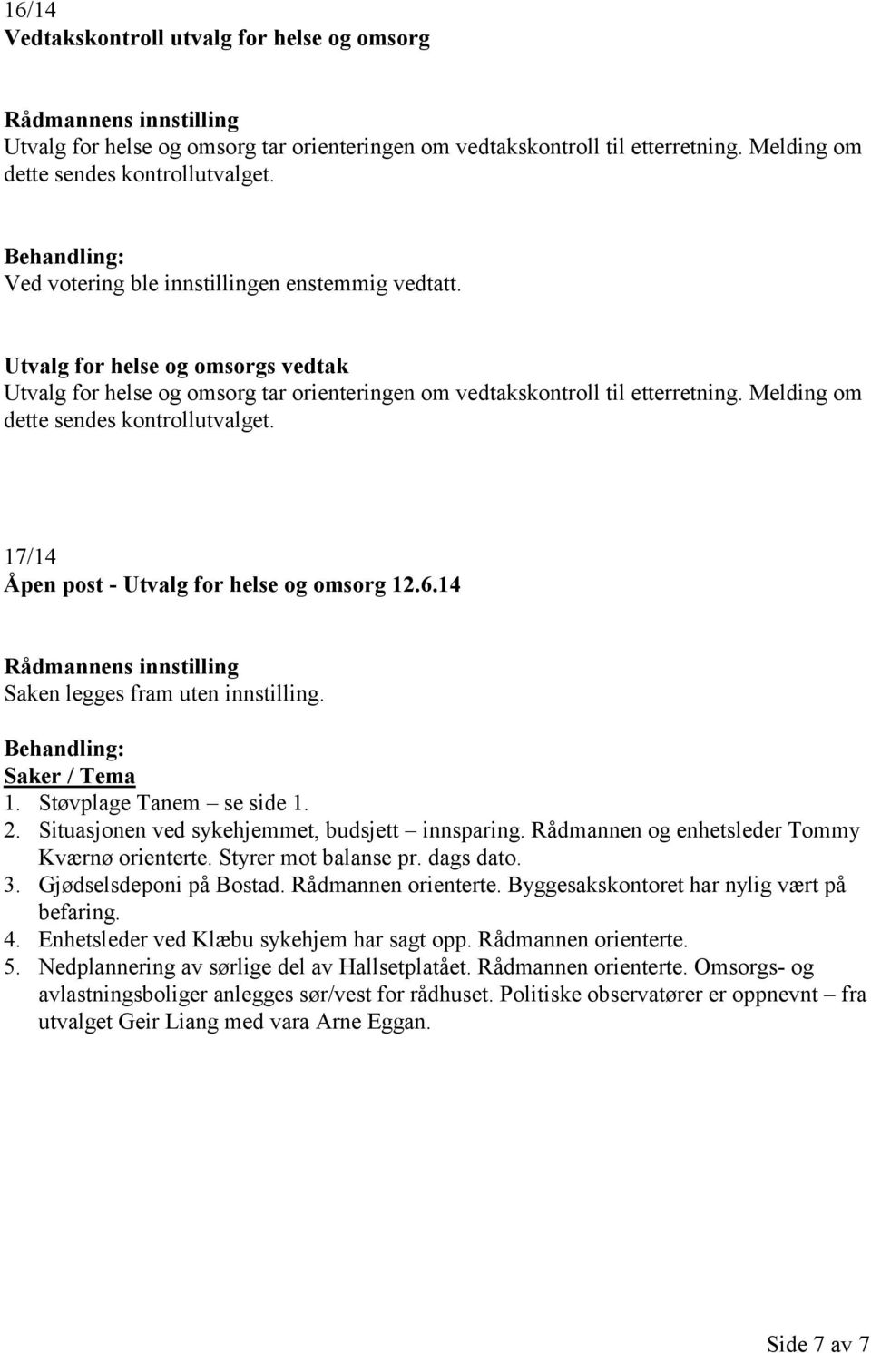 14 Saken legges fram uten innstilling. Saker / Tema 1. Støvplage Tanem se side 1. 2. Situasjonen ved sykehjemmet, budsjett innsparing. Rådmannen og enhetsleder Tommy Kværnø orienterte.