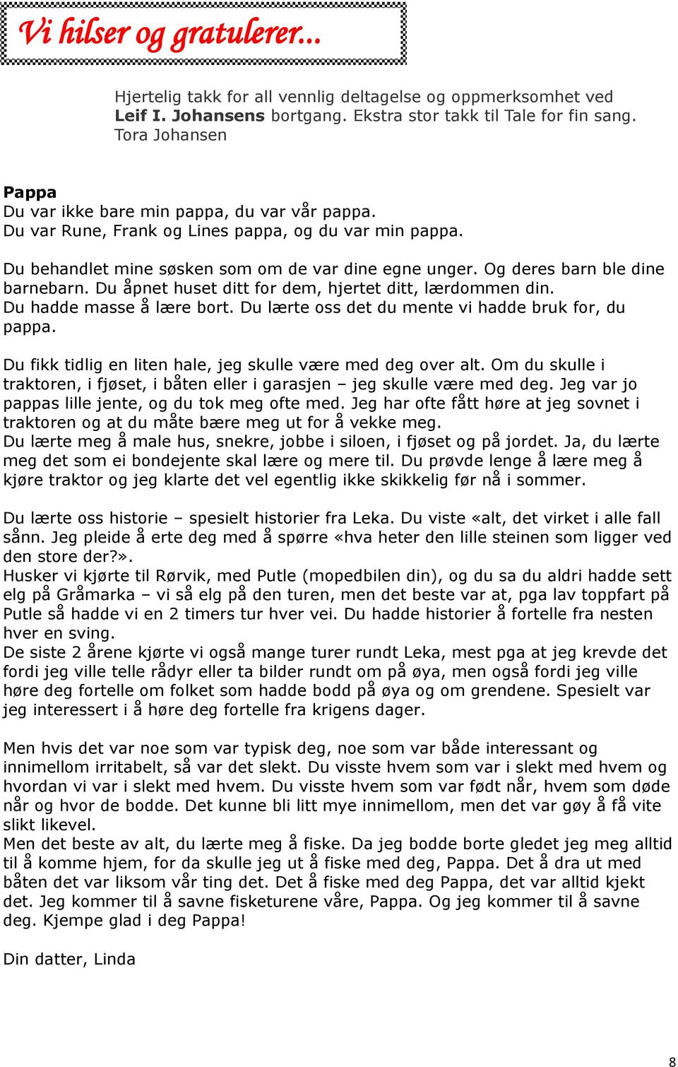 Og deres barn ble dine barnebarn. Du åpnet huset ditt for dem, hjertet ditt, lærdommen din. Du hadde masse å lære bort. Du lærte oss det du mente vi hadde bruk for, du pappa.