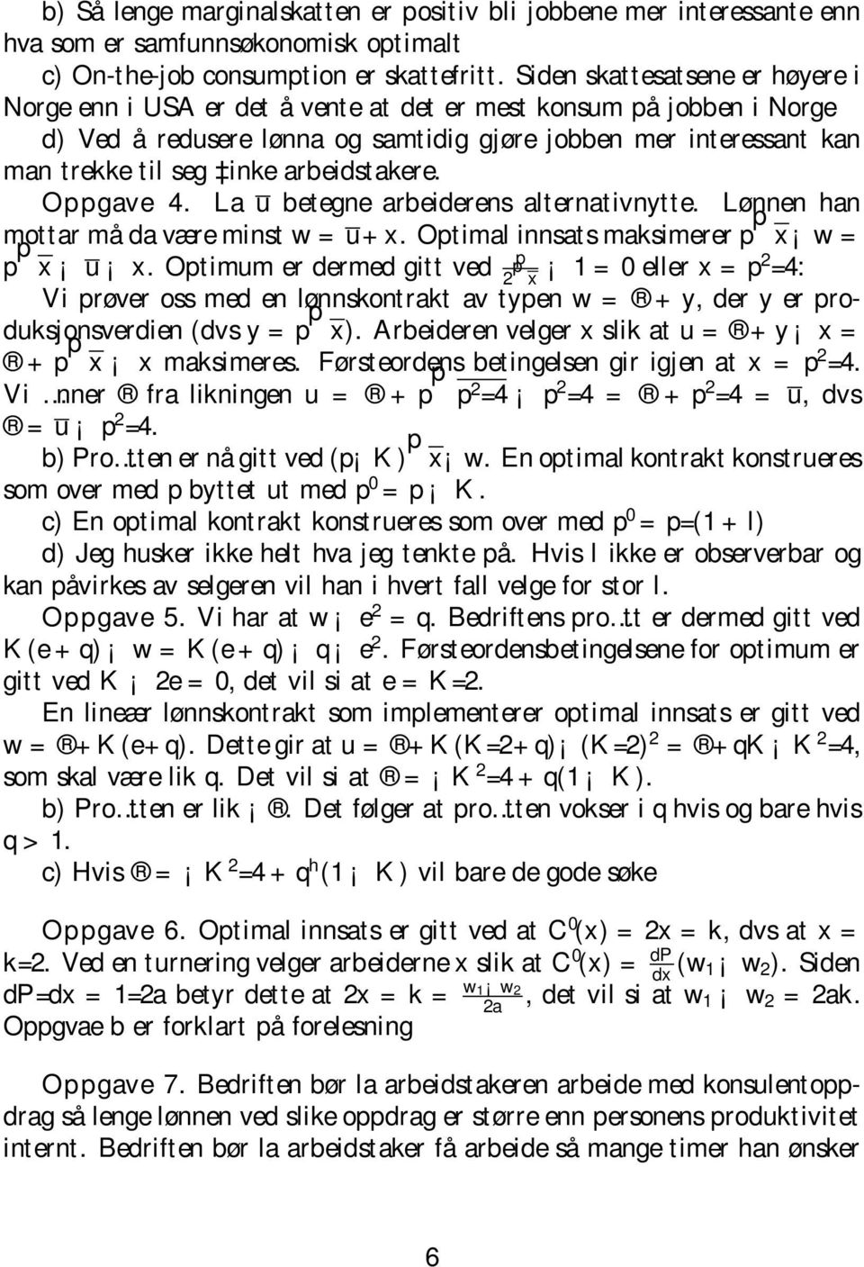 arbeidstakere. Oppgave 4. La u betegne arbeiderens alternativnytte. Lønnen han mottar må da være minstw=u+x. Optimal innsats maksimererp p x w= p p x u x.