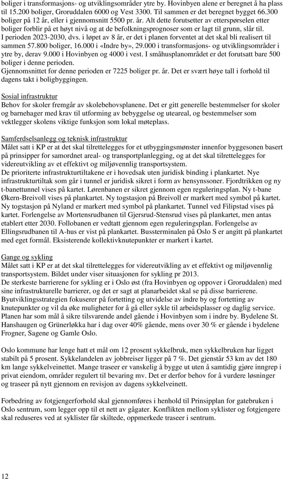 I perioden 2023-2030, dvs. i løpet av 8 år, er det i planen forventet at det skal bli realisert til sammen 57.800 boliger, 16.000 i «Indre by», 29.