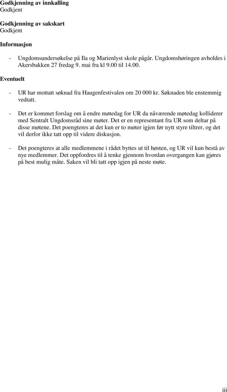 - Det er kommet forslag om å endre møtedag for UR da nåværende møtedag kolliderer med Sentralt Ungdomsråd sine møter. Det er en representant fra UR som deltar på disse møtene.