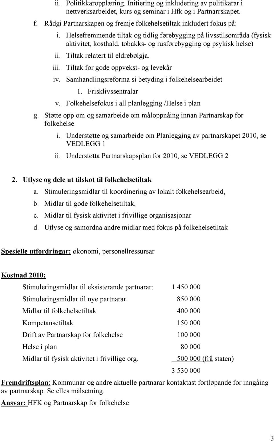 Helsefremmende tiltak og tidlig førebygging på livsstilsområda (fysisk aktivitet, kosthald, tobakks- og rusførebygging og psykisk helse) ii. Tiltak relatert til eldrebølgja. iii.