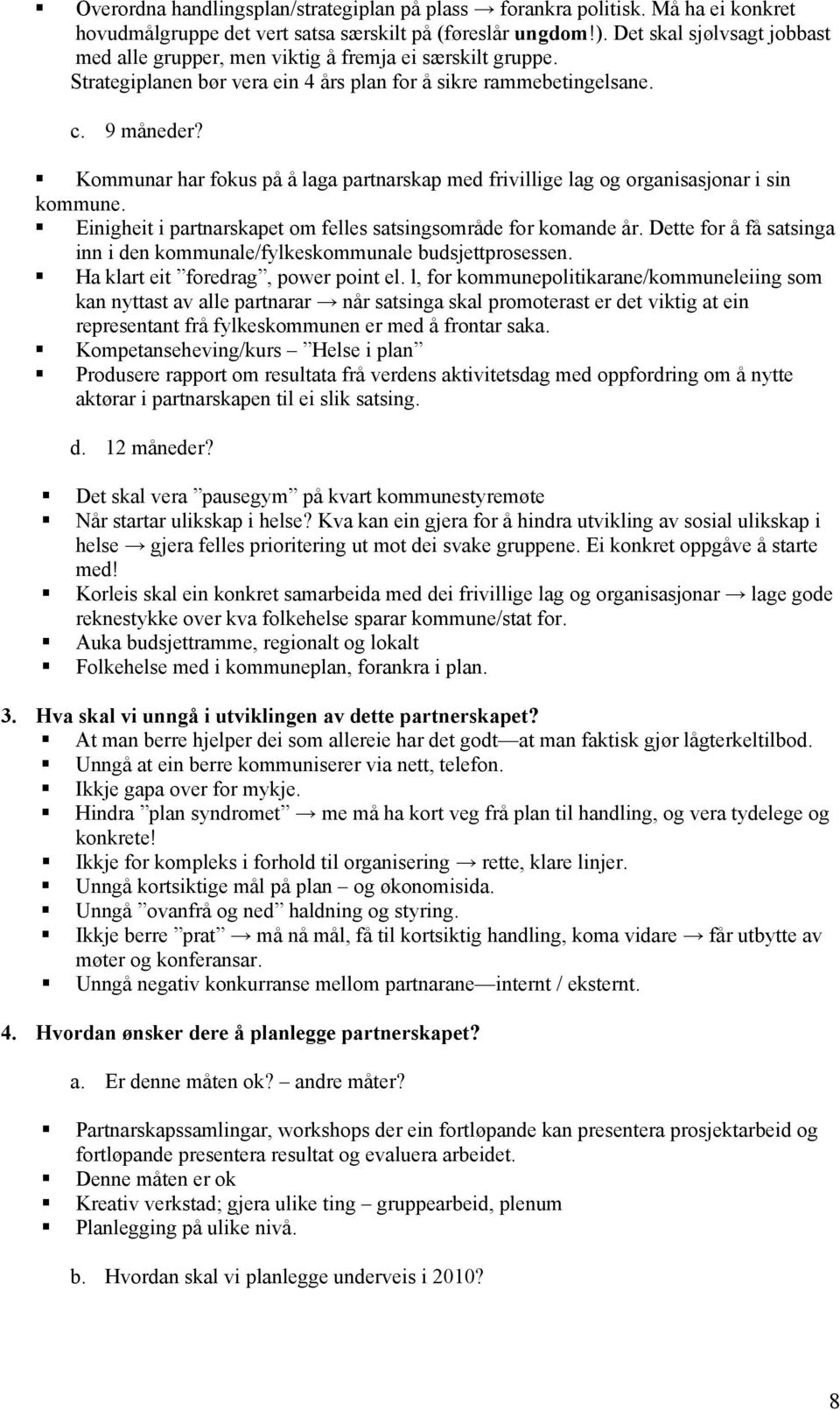 Kommunar har fokus på å laga partnarskap med frivillige lag og organisasjonar i sin kommune. Einigheit i partnarskapet om felles satsingsområde for komande år.