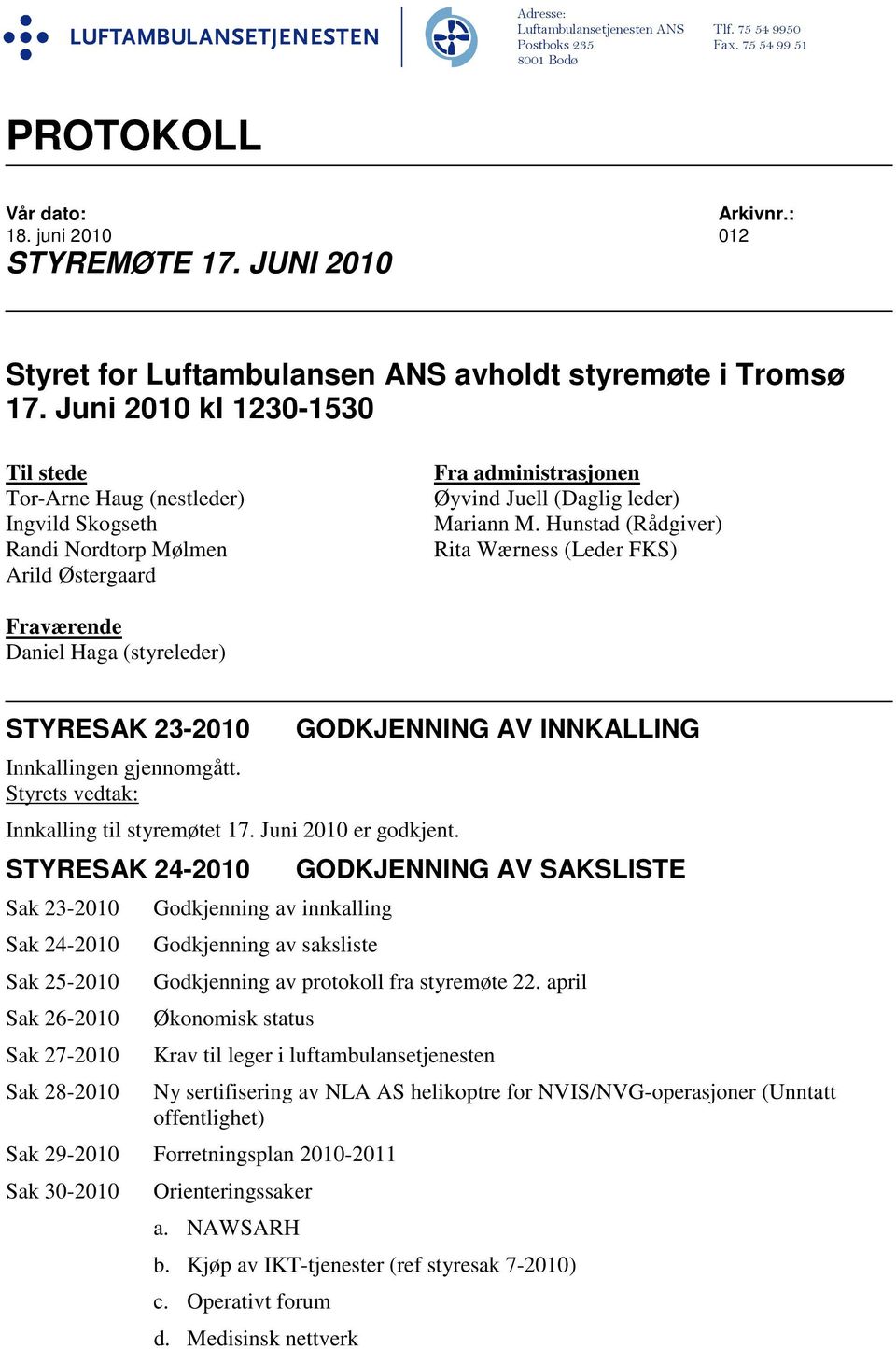 Juni 2010 kl 1230-1530 Til stede Tor-Arne Haug (nestleder) Ingvild Skogseth Randi Nordtorp Mølmen Arild Østergaard Fra administrasjonen Øyvind Juell (Daglig leder) Mariann M.