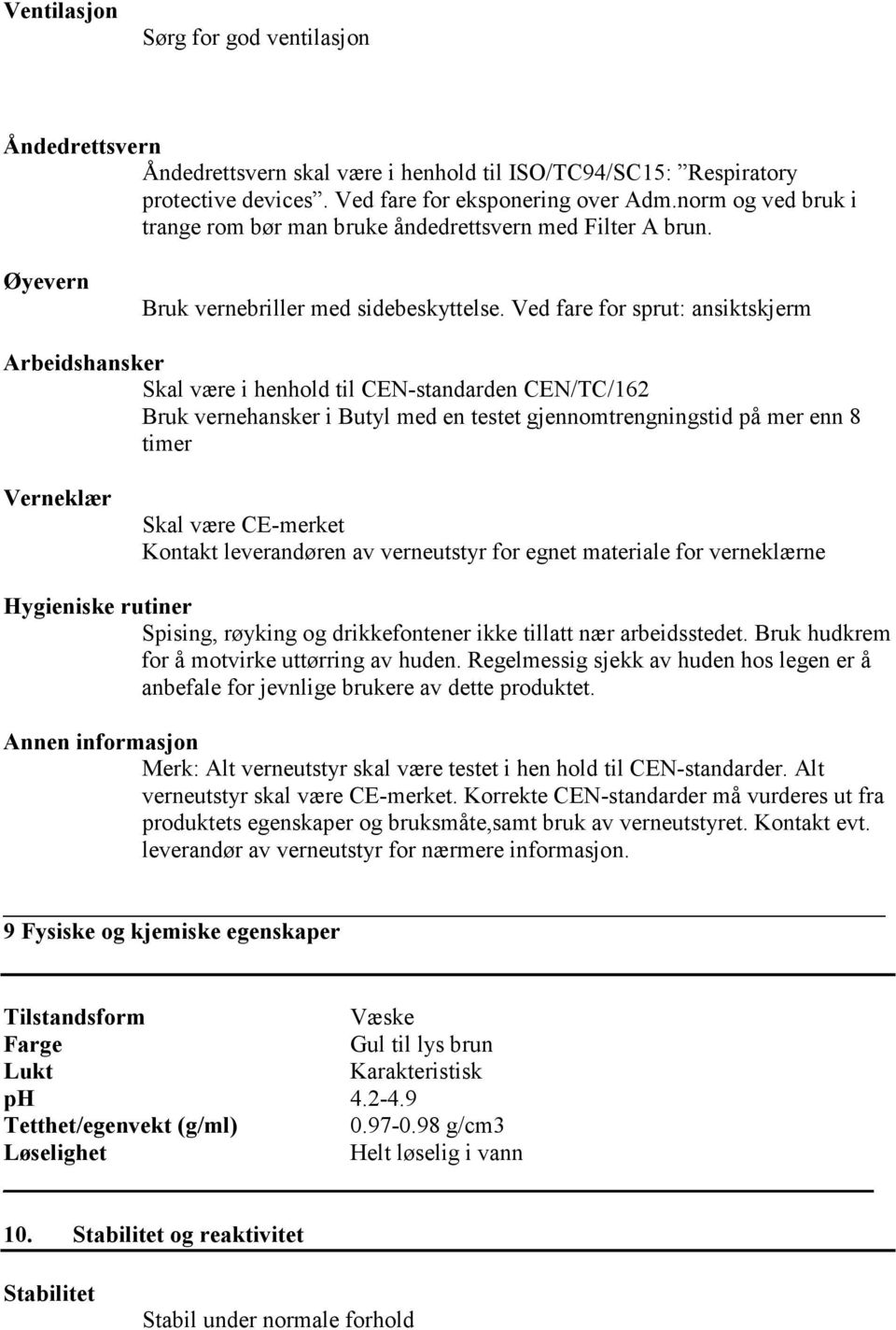 Ved fare for sprut: ansiktskjerm Arbeidshansker Skal være i henhold til CEN-standarden CEN/TC/162 Bruk vernehansker i Butyl med en testet gjennomtrengningstid på mer enn 8 timer Verneklær Skal være