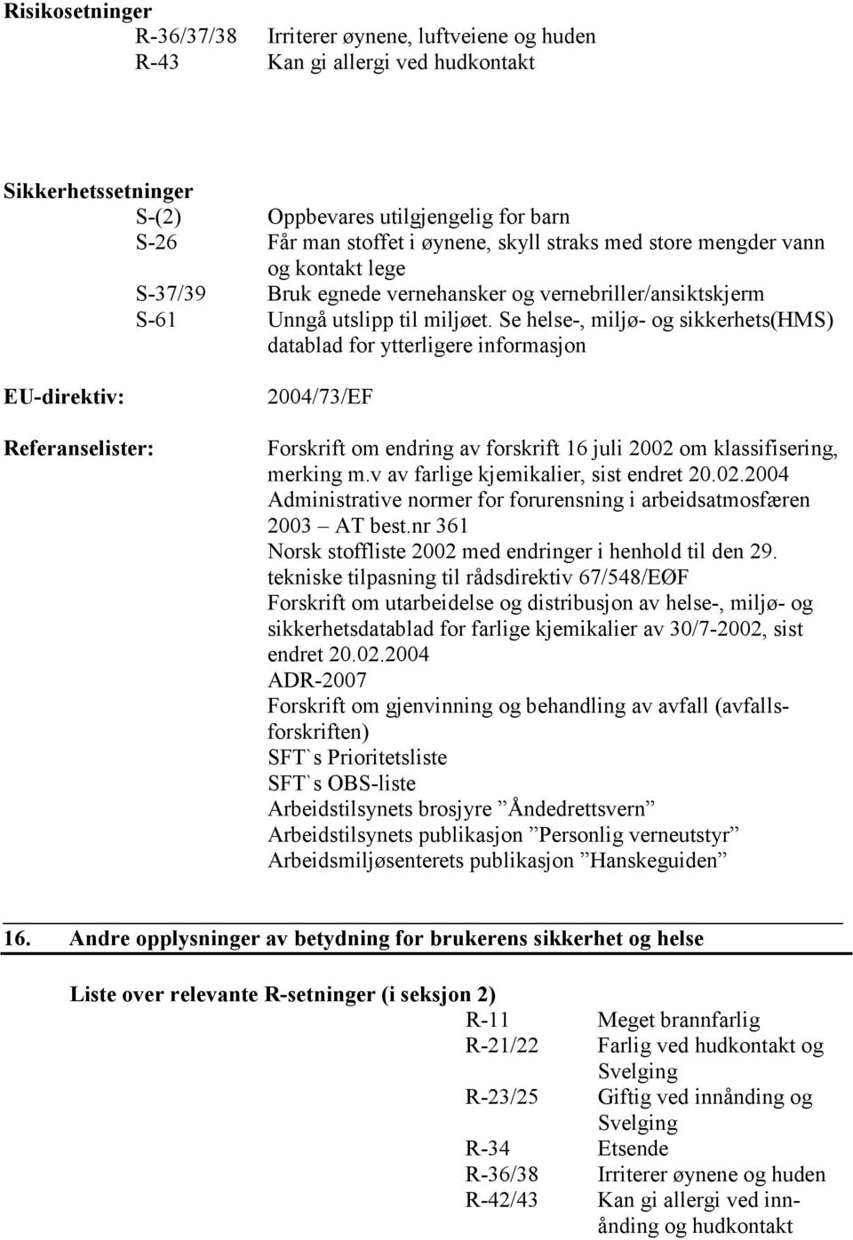 Se helse-, miljø- og sikkerhets(hms) datablad for ytterligere informasjon EU-direktiv: Referanselister: 2004/73/EF Forskrift om endring av forskrift 16 juli 2002 om klassifisering, merking m.