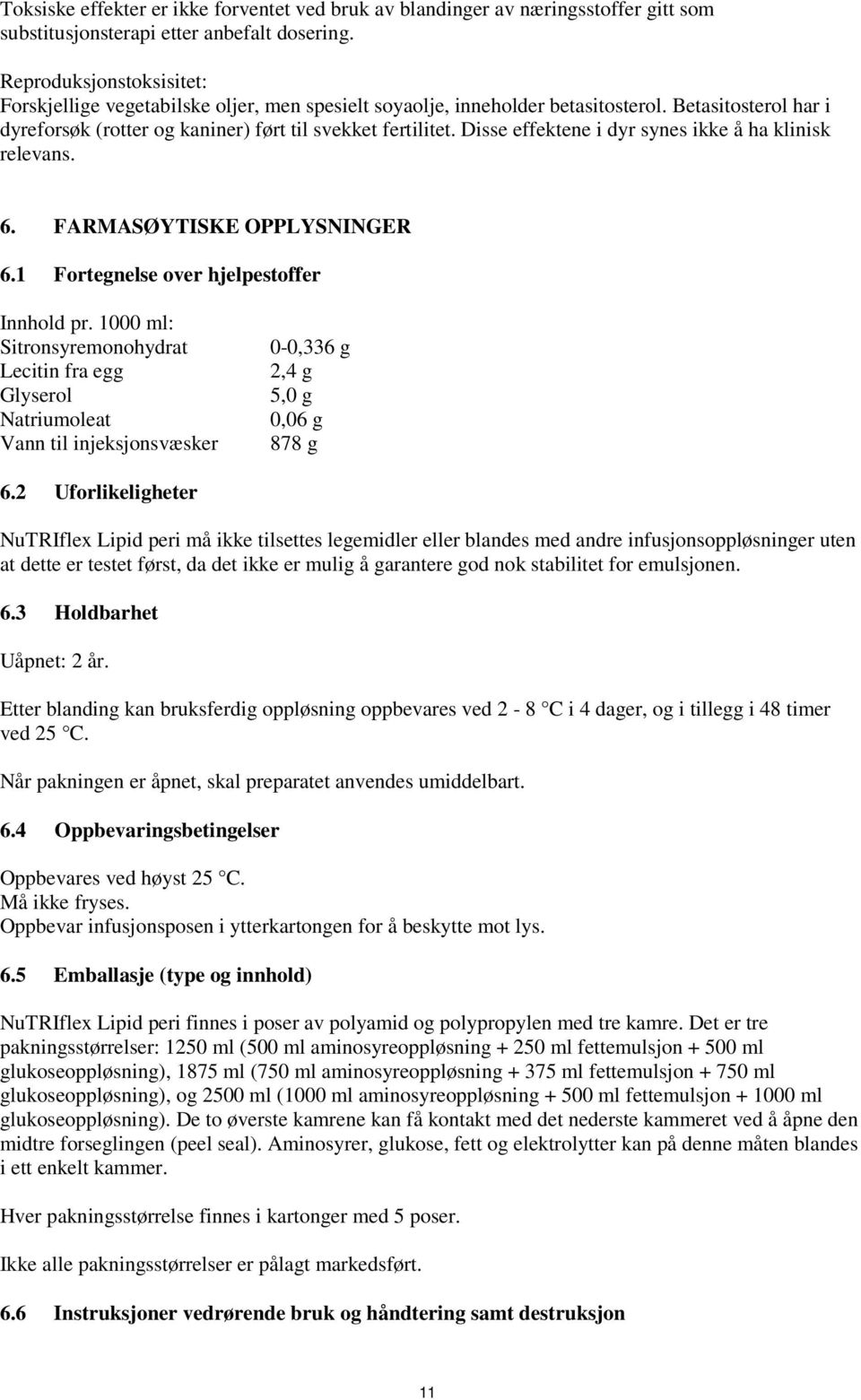 Disse effektene i dyr synes ikke å ha klinisk relevans. 6. FARMASØYTISKE OPPLYSNINGER 6.1 Fortegnelse over hjelpestoffer Innhold pr.