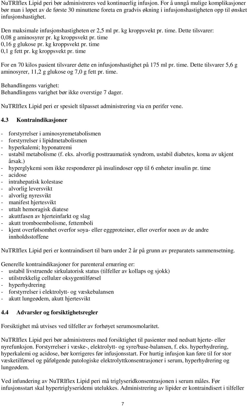 Den maksimale infusjonshastigheten er 2,5 ml pr. kg kroppsvekt pr. time. Dette tilsvarer: 0,08 g aminosyrer pr. kg kroppsvekt pr. time 0,16 g glukose pr. kg kroppsvekt pr. time 0,1 g fett pr.