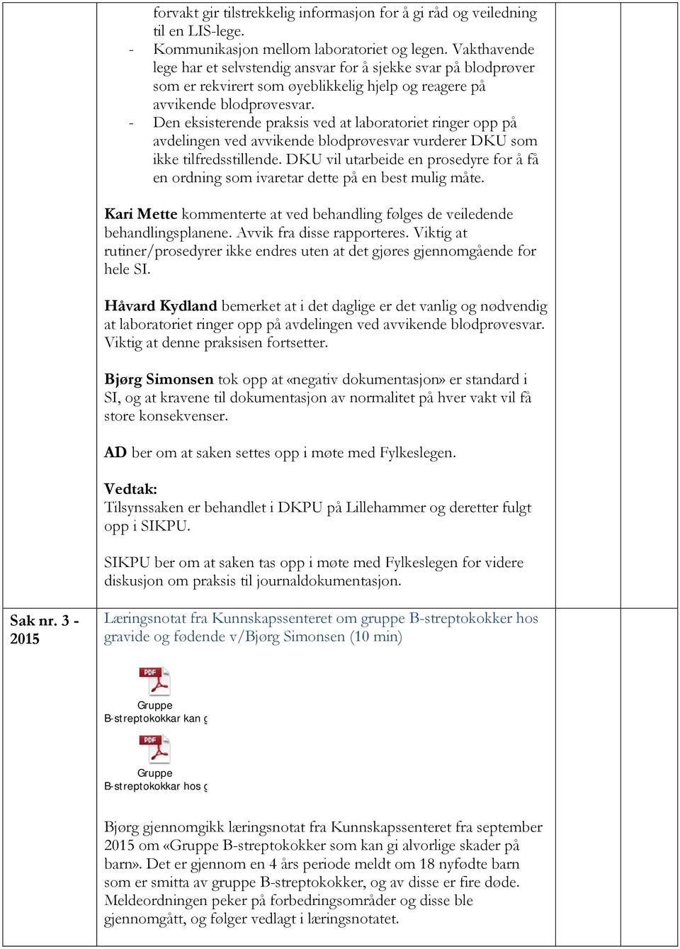 - Den eksisterende praksis ved at laboratoriet ringer opp på avdelingen ved avvikende blodprøvesvar vurderer DKU som ikke tilfredsstillende.