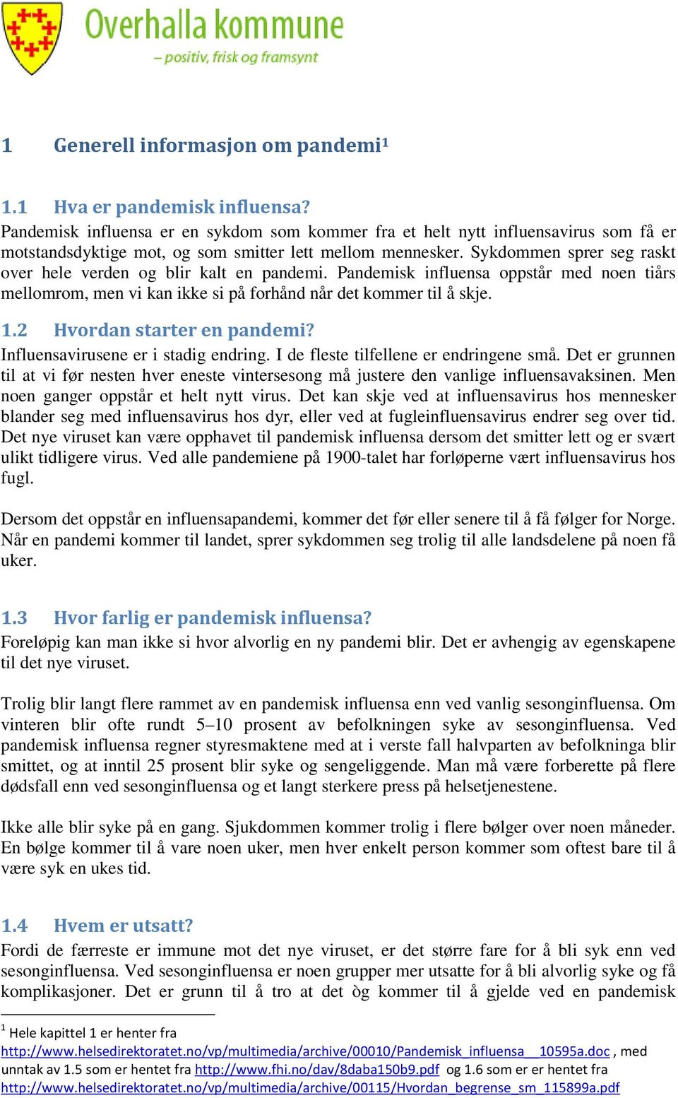 Sykdommen sprer seg raskt over hele verden og blir kalt en pandemi. Pandemisk influensa oppstår med noen tiårs mellomrom, men vi kan ikke si på forhånd når det kommer til å skje. 1.