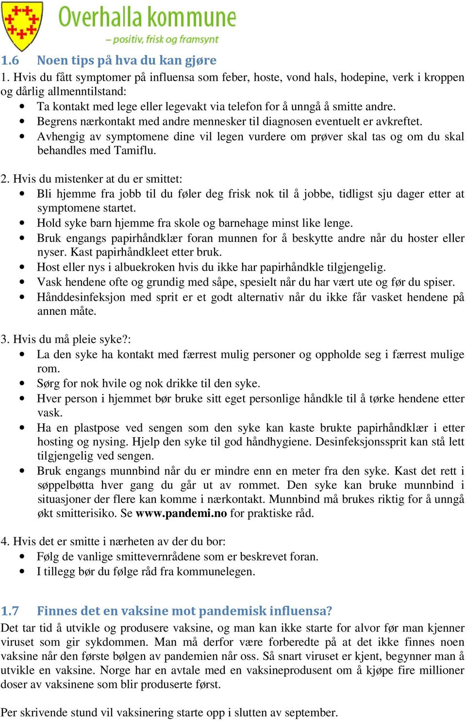 Begrens nærkontakt med andre mennesker til diagnosen eventuelt er avkreftet. Avhengig av symptomene dine vil legen vurdere om prøver skal tas og om du skal behandles med Tamiflu. 2.