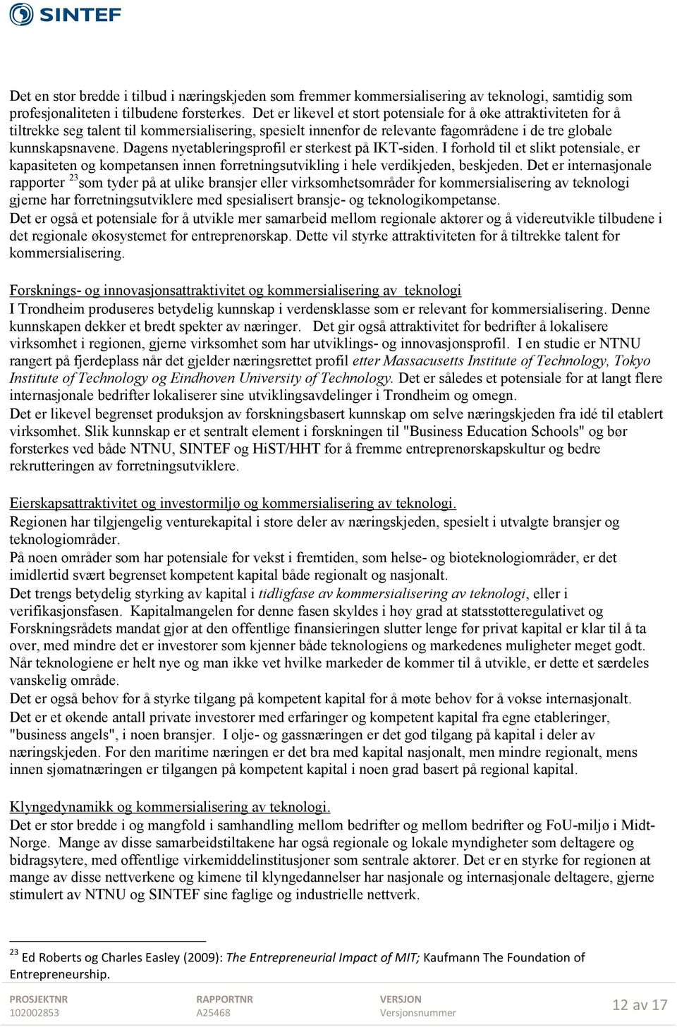 Dagens nyetableringsprofil er sterkest på IKT-siden. I forhold til et slikt potensiale, er kapasiteten og kompetansen innen forretningsutvikling i hele verdikjeden, beskjeden.