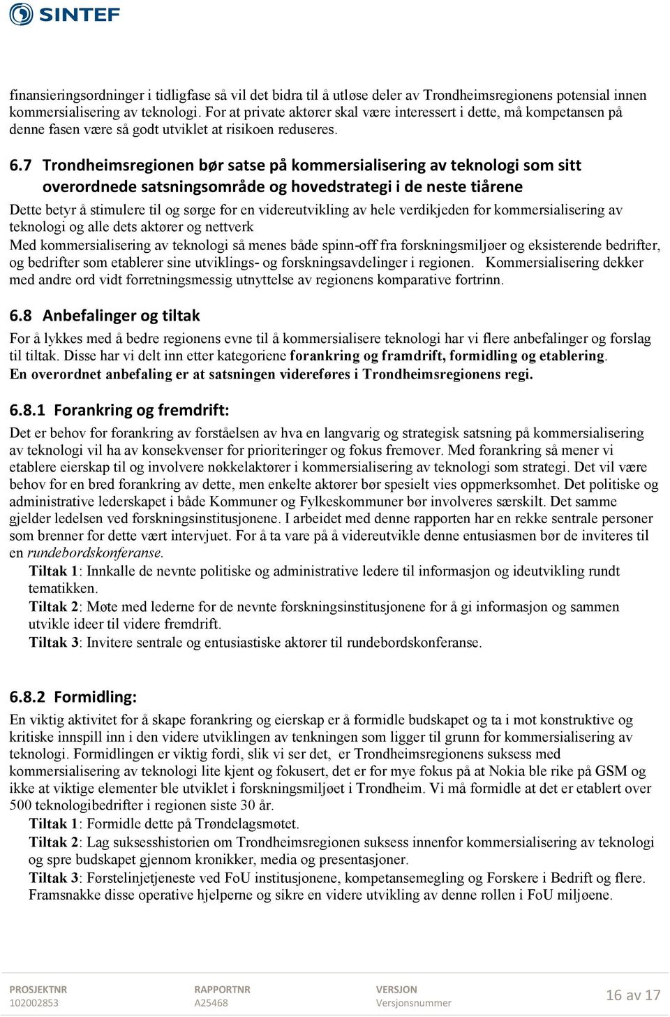 7 Trondheimsregionen bør satse på kommersialisering av teknologi som sitt overordnede satsningsområde og hovedstrategi i de neste tiårene Dette betyr å stimulere til og sørge for en videreutvikling