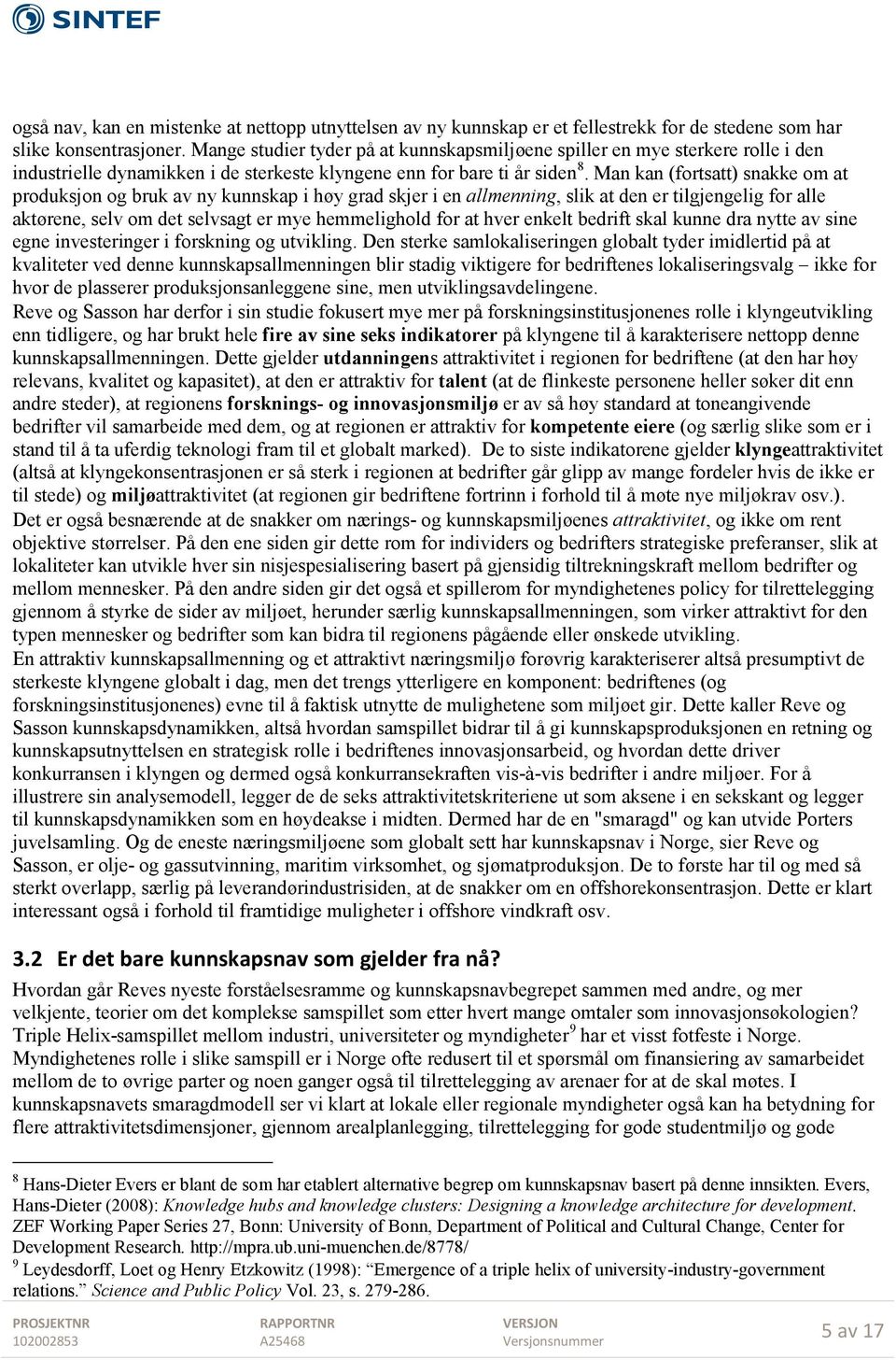 Man kan (fortsatt) snakke om at produksjon og bruk av ny kunnskap i høy grad skjer i en allmenning, slik at den er tilgjengelig for alle aktørene, selv om det selvsagt er mye hemmelighold for at hver