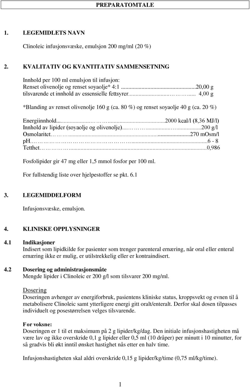 ..... 4,00 g *Blanding av renset olivenolje 160 g (ca. 80 %) og renset soyaolje 40 g (ca. 20 %) Energiinnhold......2000 kcal/l (8,36 MJ/l) Innhold av lipider (soyaolje og olivenolje).