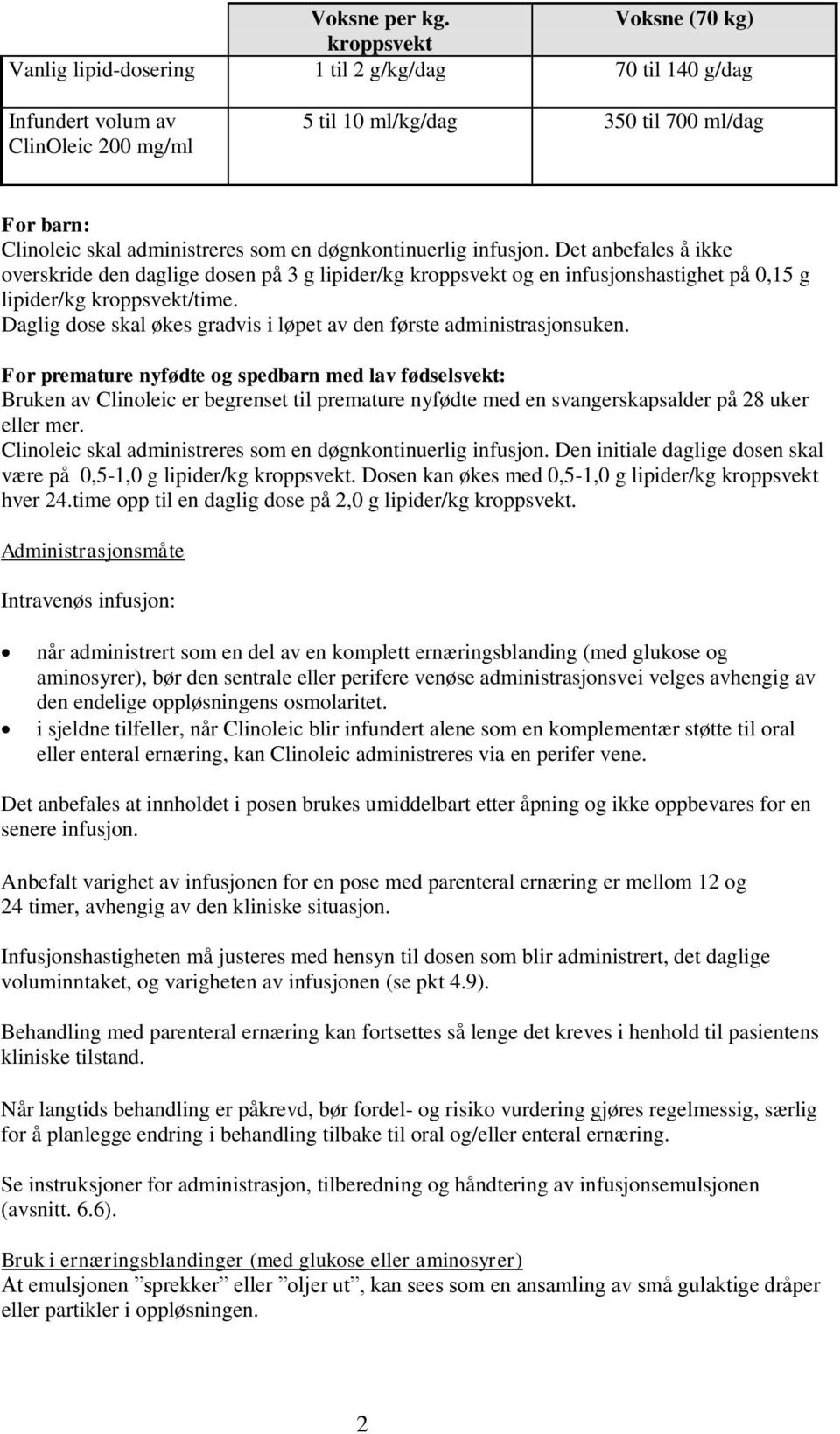 som en døgnkontinuerlig infusjon. Det anbefales å ikke overskride den daglige dosen på 3 g lipider/kg kroppsvekt og en infusjonshastighet på 0,15 g lipider/kg kroppsvekt/time.