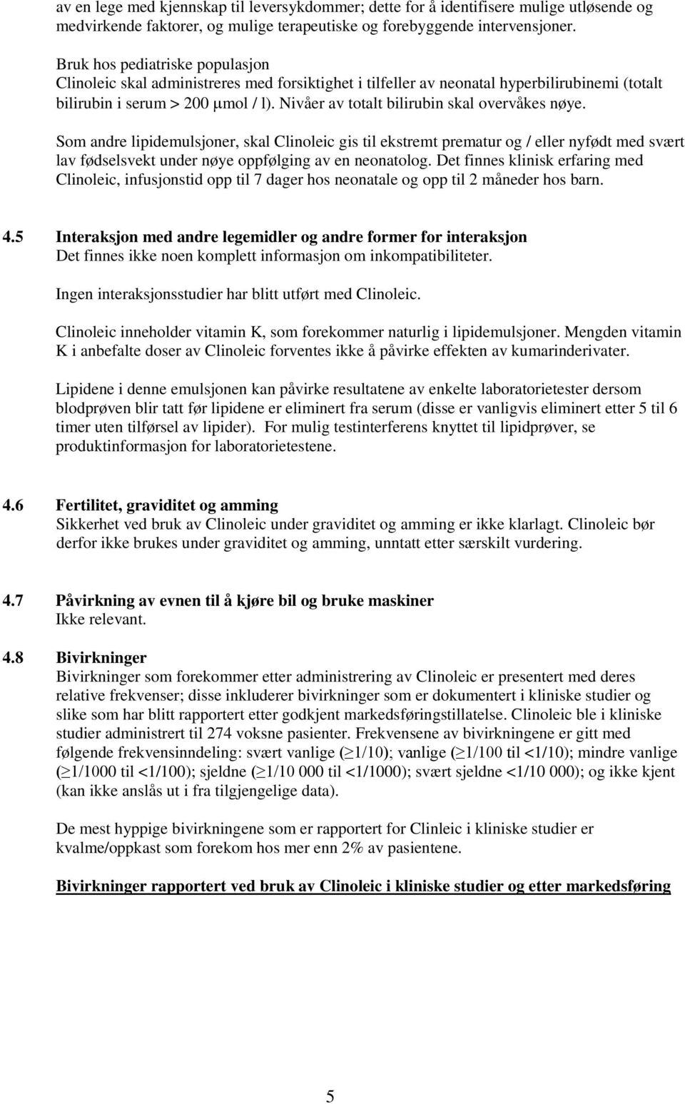 Nivåer av totalt bilirubin skal overvåkes nøye. Som andre lipidemulsjoner, skal Clinoleic gis til ekstremt prematur og / eller nyfødt med svært lav fødselsvekt under nøye oppfølging av en neonatolog.