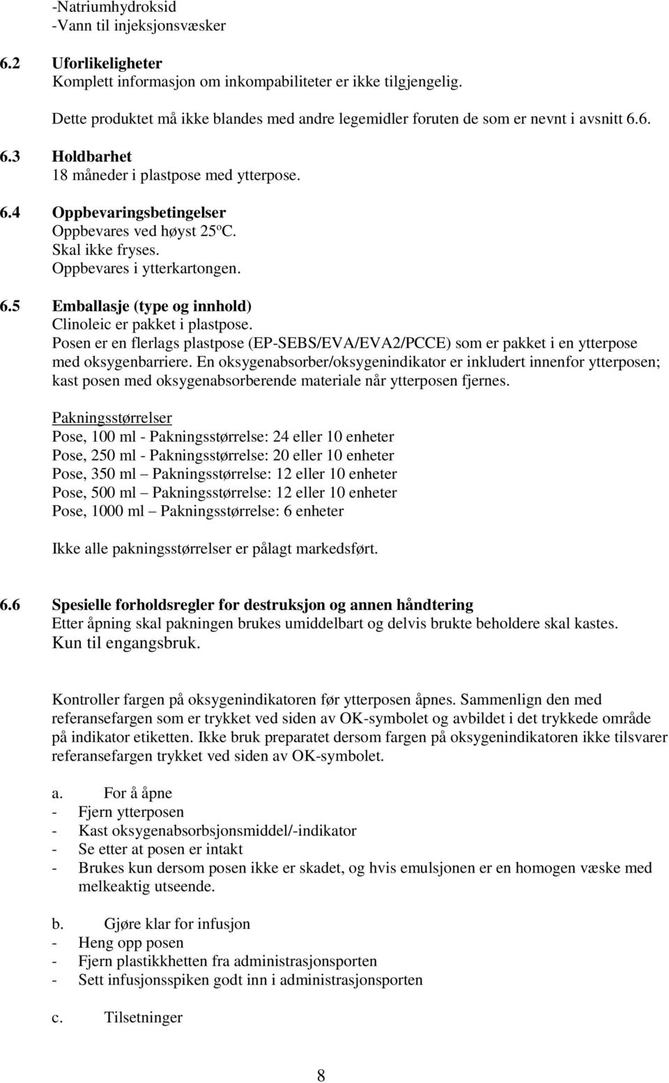 Skal ikke fryses. Oppbevares i ytterkartongen. 6.5 Emballasje (type og innhold) Clinoleic er pakket i plastpose.