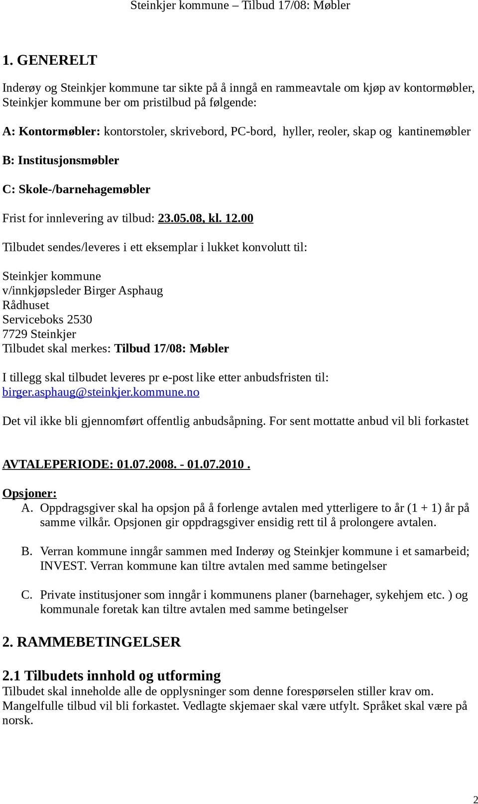 00 Tilbudet sendes/leveres i ett eksemplar i lukket konvolutt til: Steinkjer kommune v/innkjøpsleder Birger Asphaug Rådhuset Serviceboks 2530 7729 Steinkjer Tilbudet skal merkes: Tilbud 17/08: Møbler