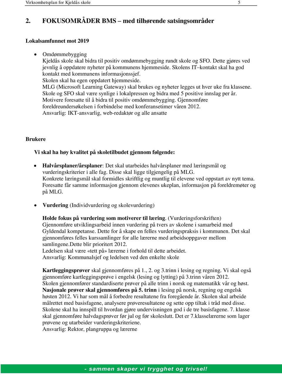 MLG (Microsoft Learning Gateway) skal brukes og nyheter legges ut hver uke fra klassene. Skole og SFO skal være synlige i lokalpressen og bidra med 5 positive innslag per år.