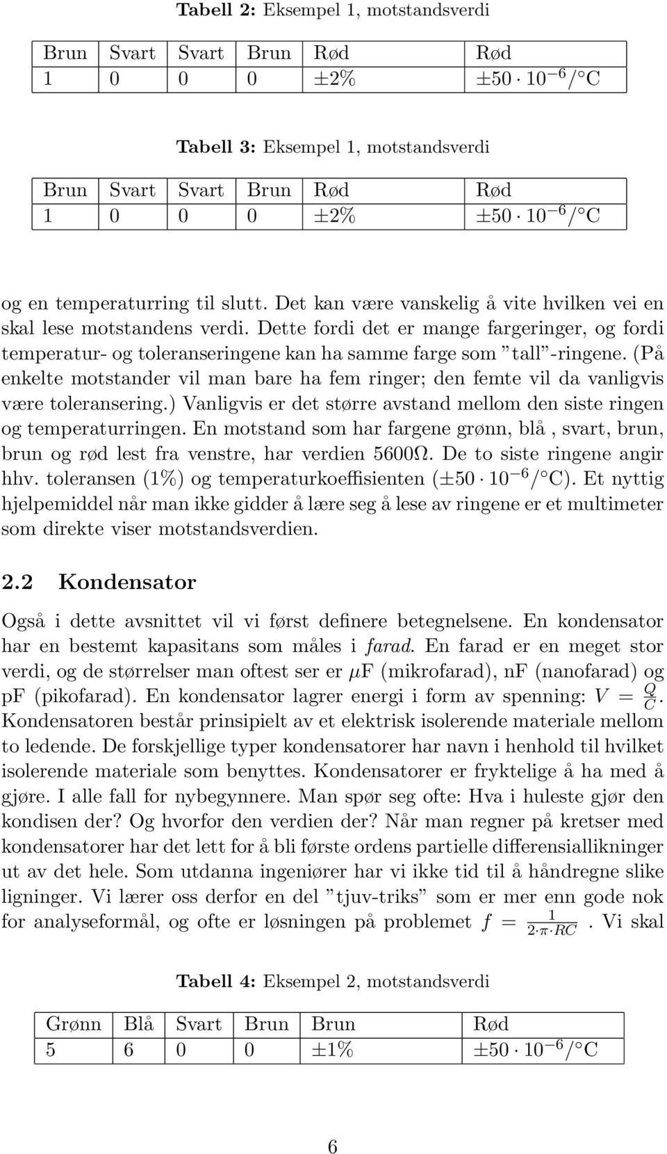 Dette fordi det er mange fargeringer, og fordi temperatur- og toleranseringene kan ha samme farge som tall -ringene.