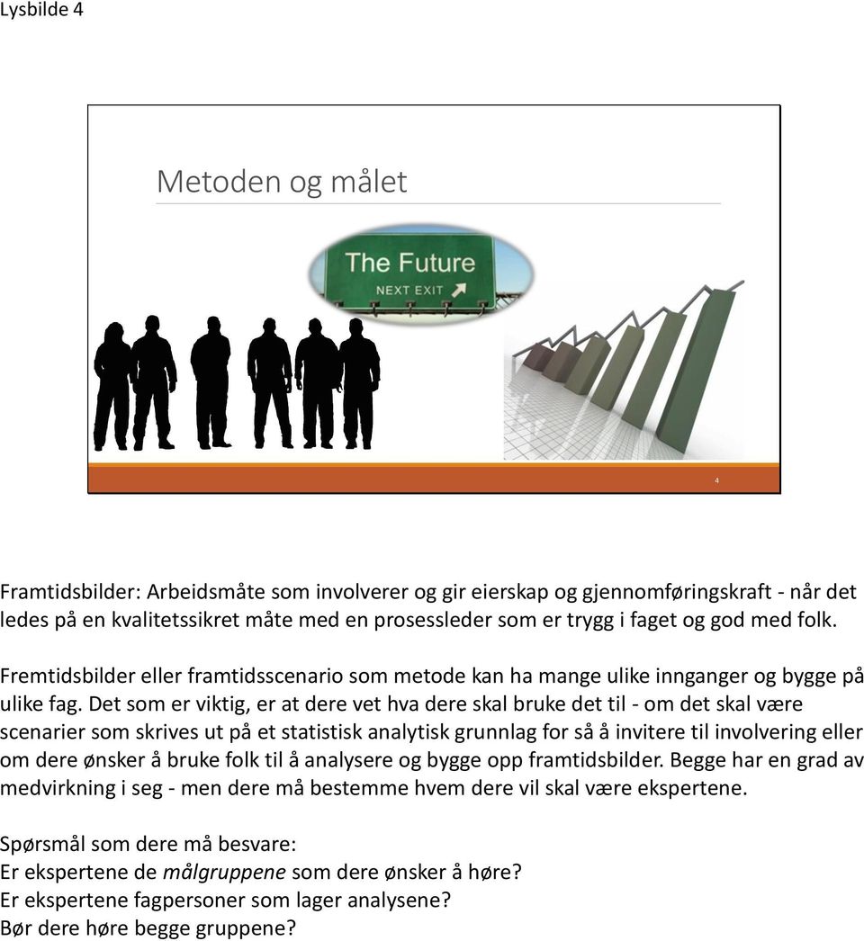 Det som er viktig, er at dere vet hva dere skal bruke det til - om det skal være scenarier som skrives ut på et statistisk analytisk grunnlag for så å invitere til involvering eller om dere ønsker å