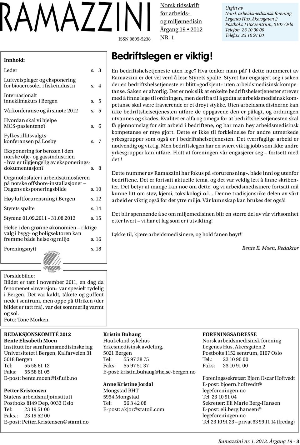 3 Luftveisplager og eksponering for bioaerosoler i fiskeindustri s. 4 Internasjonalt inneklimakurs i Bergen s. 5 Vårkonferanse og årsmøte 2012 s. 5 Hvordan skal vi hjelpe MCS-pasientene? s. 6 Fylkestillitsvalgtskonferansen på Losby s.