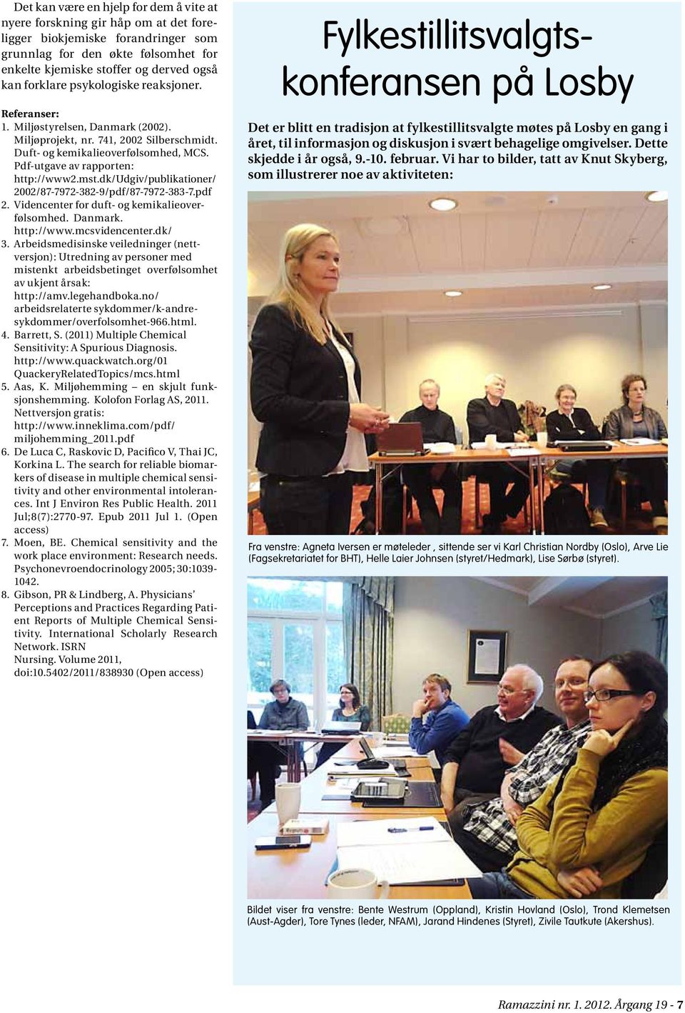 mst.dk/udgiv/publikationer/ 2002/87-7972-382-9/pdf/87-7972-383-7.pdf 2. Videncenter for duft- og kemikalieoverfølsomhed. Danmark. http://www.mcsvidencenter.dk/ 3.