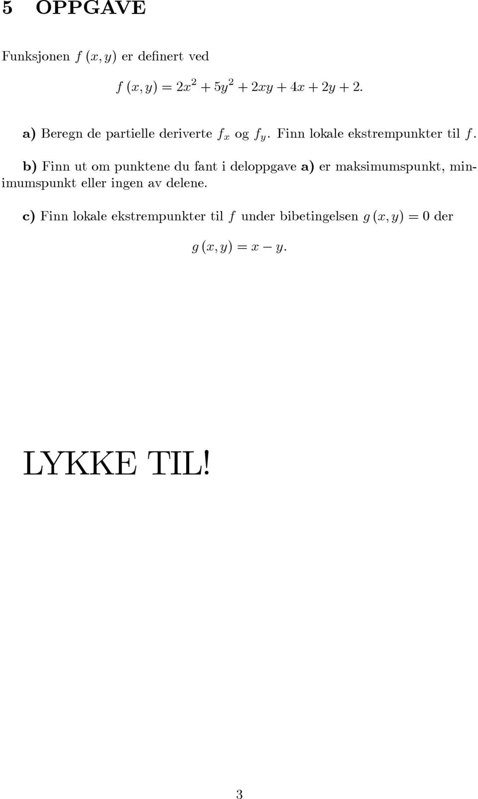 b) Finn ut om punktene du fant i deloppgave a) er maksimumspunkt, minimumspunkt eller ingen