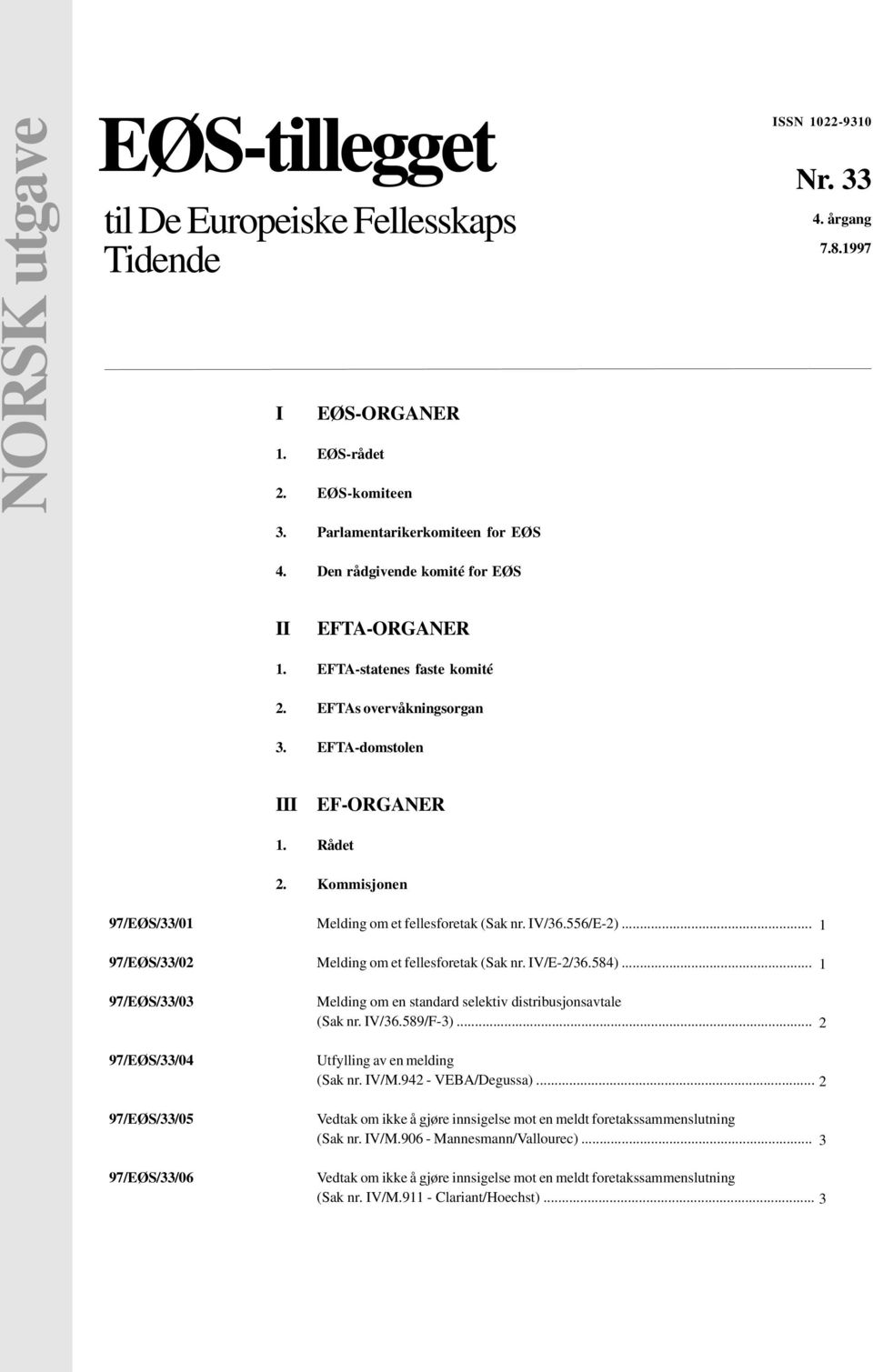 Kommisjonen 97/EØS/33/01 Melding om et fellesforetak (Sak nr. IV/36.556/E-2)... 97/EØS/33/02 Melding om et fellesforetak (Sak nr. IV/E-2/36.584).