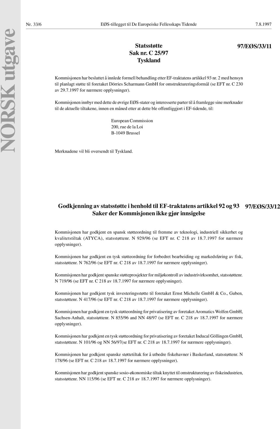 2 med hensyn til planlagt støtte til foretaket Dörries Scharmann GmbH for omstruktureringsformål (se EFT nr. C 230 av 29.7.1997 for nærmere opplysninger).