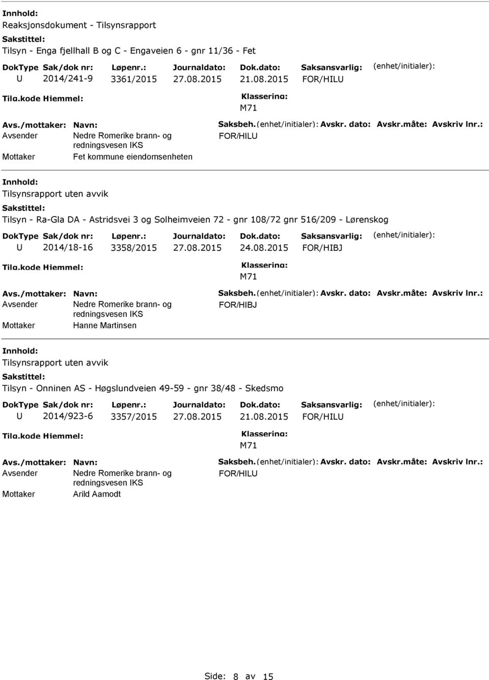 Solheimveien 72 - gnr 108/72 gnr 516/209 - Lørenskog 2014/18-16 3358/2015 FOR/HBJ FOR/HBJ Mottaker Hanne Martinsen nnhold: Tilsynsrapport