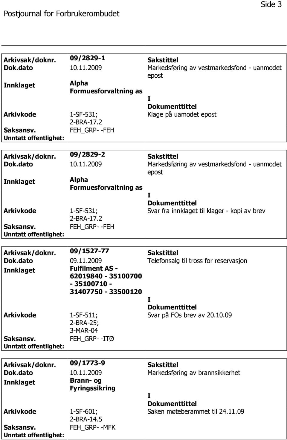 2009 Markedsføring av vestmarkedsfond - uanmodet epost nnklaget Alpha Formuesforvaltning as 1-SF-531; 2-BRA-17.2 Svar fra innklaget til klager - kopi av brev FEH_GRP- -FEH Arkivsak/doknr.