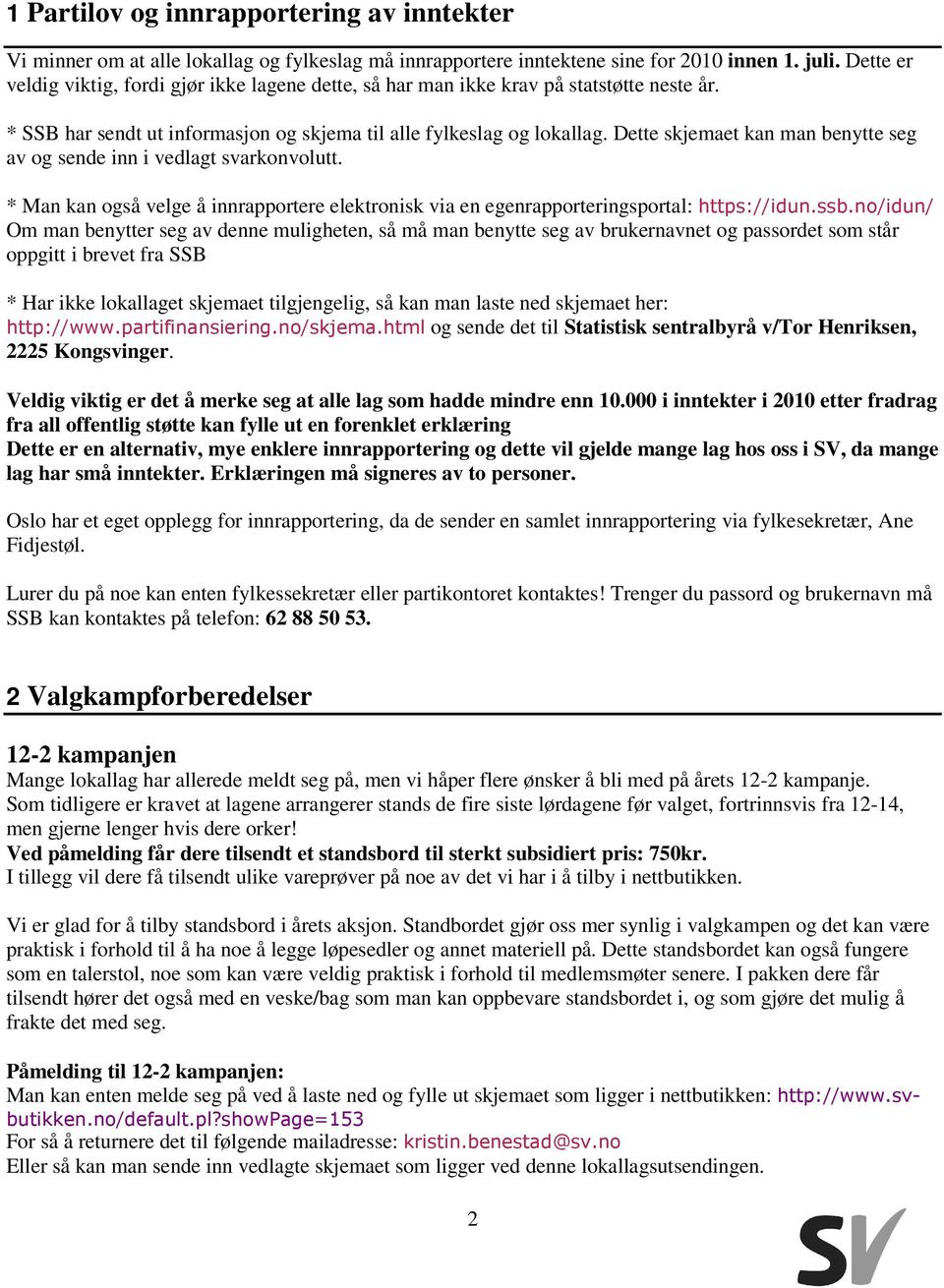 Dette skjemaet kan man benytte seg av og sende inn i vedlagt svarkonvolutt. * Man kan også velge å innrapportere elektronisk via en egenrapporteringsportal: https://idun.ssb.