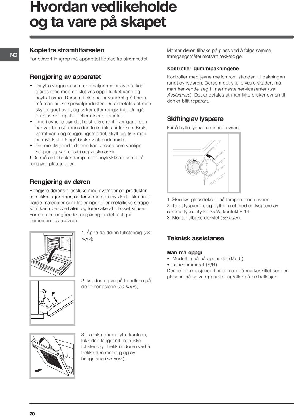 Dersom flekkene er vanskelig å fjerne må man bruke spesialprodukter. De anbefales at man skyller godt over, og tørker etter rengjøring. Unngå bruk av skurepulver eller etsende midler.