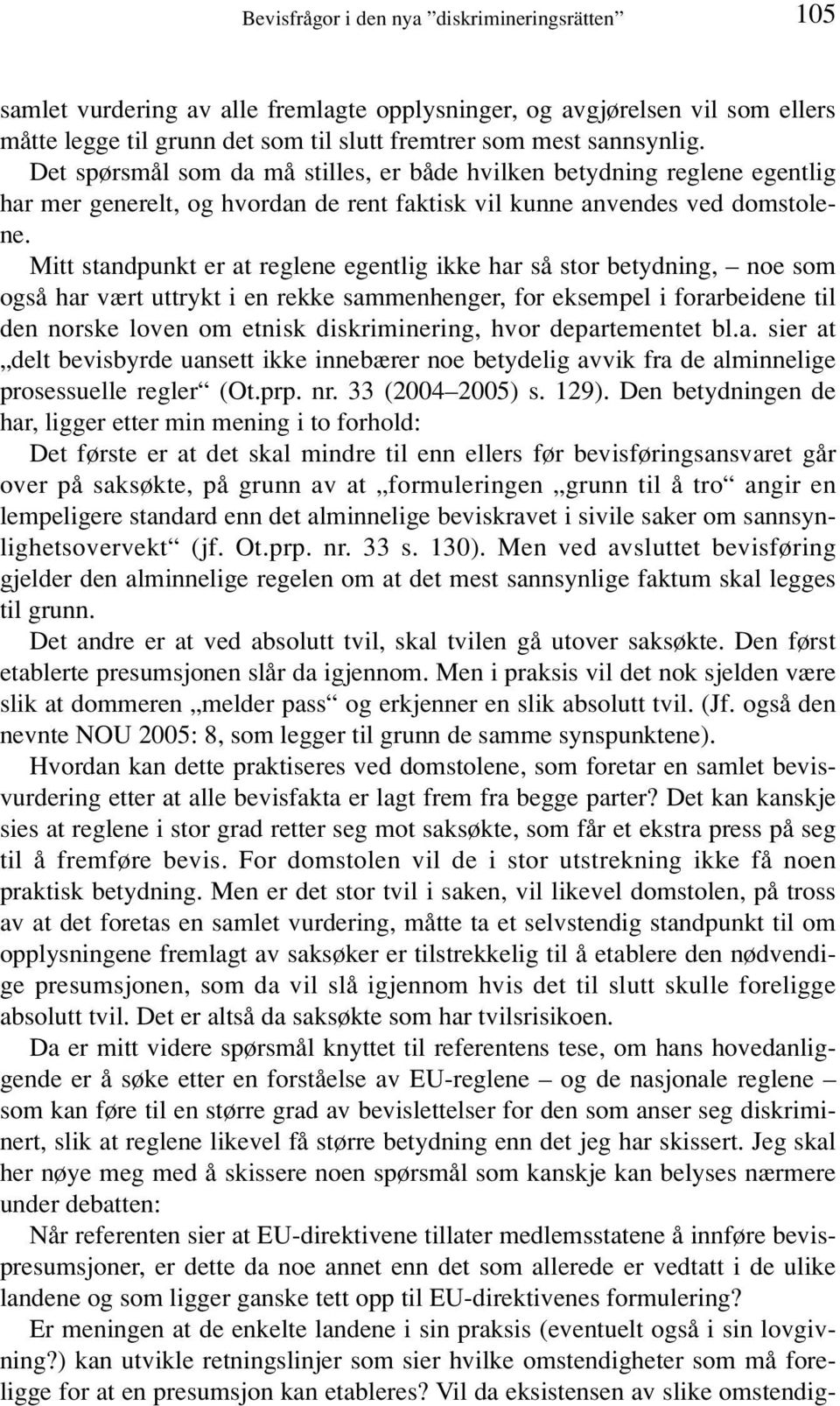 Mitt standpunkt er at reglene egentlig ikke har så stor betydning, noe som også har vært uttrykt i en rekke sammenhenger, for eksempel i forarbeidene til den norske loven om etnisk diskriminering,