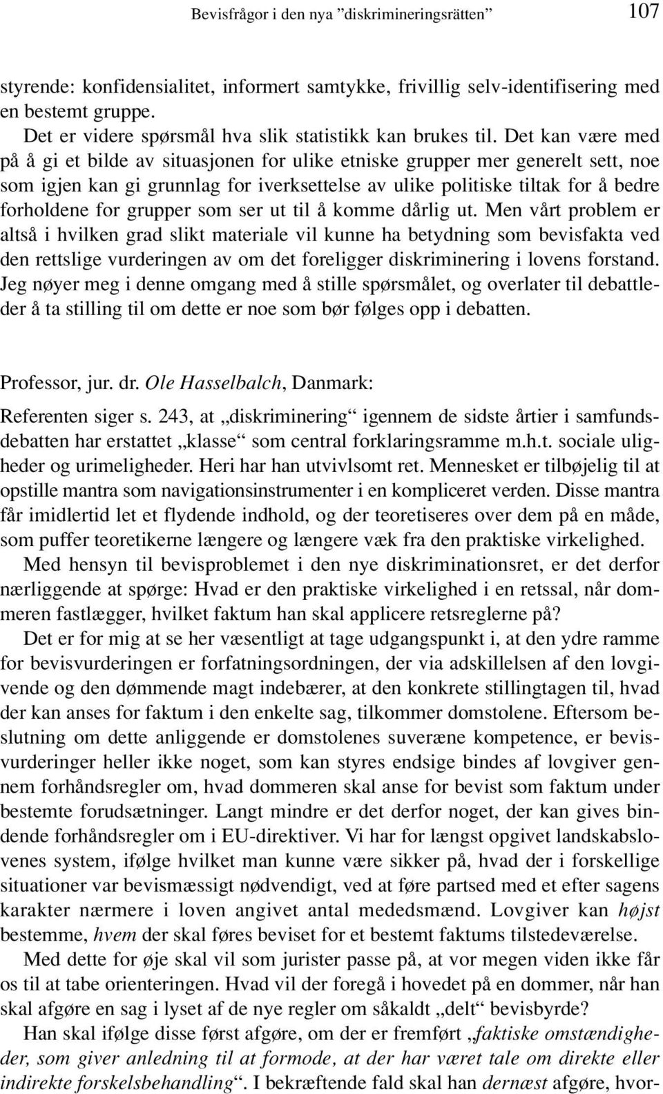 Det kan være med på å gi et bilde av situasjonen for ulike etniske grupper mer generelt sett, noe som igjen kan gi grunnlag for iverksettelse av ulike politiske tiltak for å bedre forholdene for