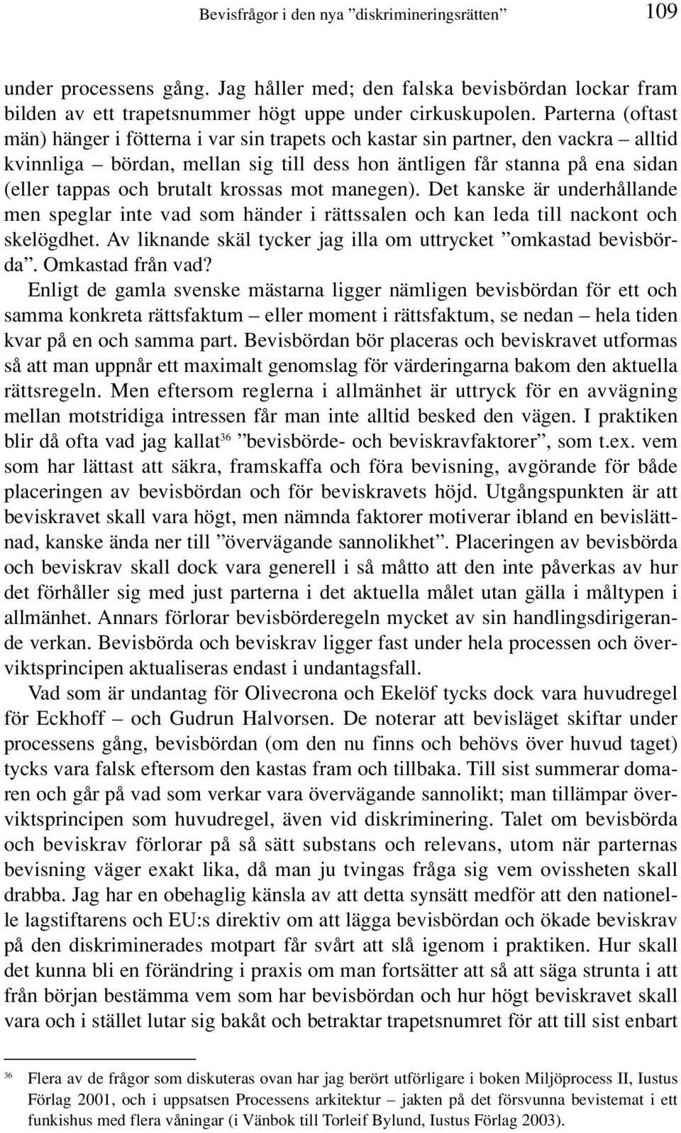 brutalt krossas mot manegen). Det kanske är underhållande men speglar inte vad som händer i rättssalen och kan leda till nackont och skelögdhet.