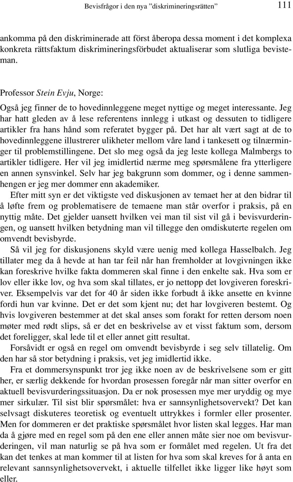 Jeg har hatt gleden av å lese referentens innlegg i utkast og dessuten to tidligere artikler fra hans hånd som referatet bygger på.