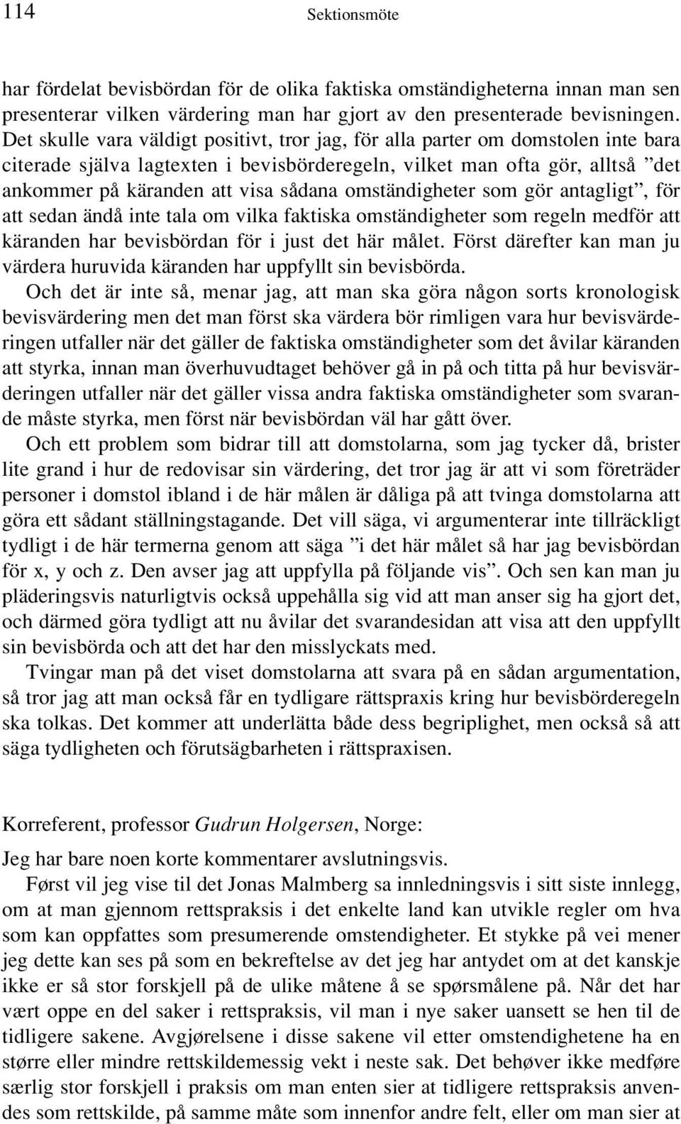 omständigheter som gör antagligt, för att sedan ändå inte tala om vilka faktiska omständigheter som regeln medför att käranden har bevisbördan för i just det här målet.