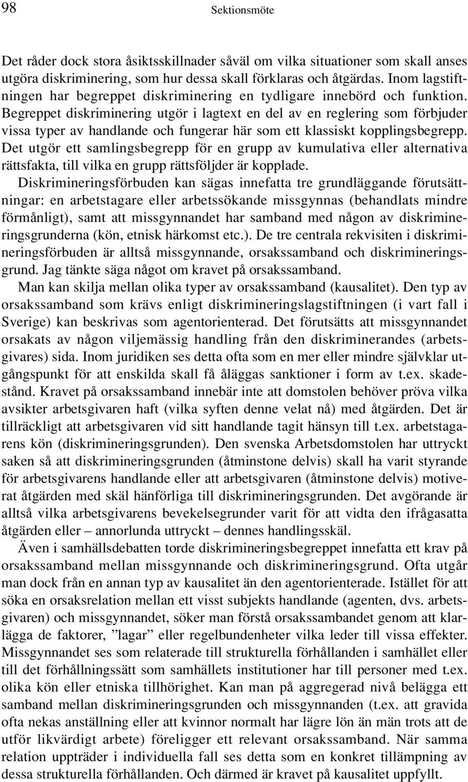 Begreppet diskriminering utgör i lagtext en del av en reglering som förbjuder vissa typer av handlande och fungerar här som ett klassiskt kopplingsbegrepp.