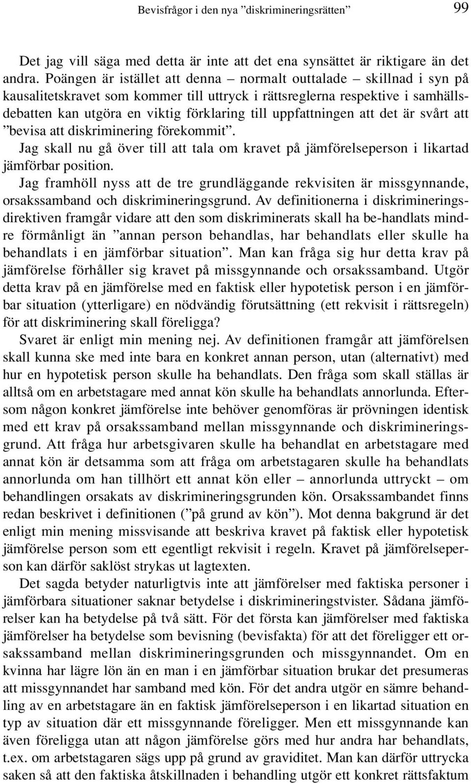 uppfattningen att det är svårt att bevisa att diskriminering förekommit. Jag skall nu gå över till att tala om kravet på jämförelseperson i likartad jämförbar position.